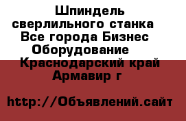 Шпиндель сверлильного станка. - Все города Бизнес » Оборудование   . Краснодарский край,Армавир г.